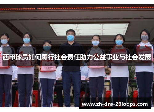西甲球员如何履行社会责任助力公益事业与社会发展