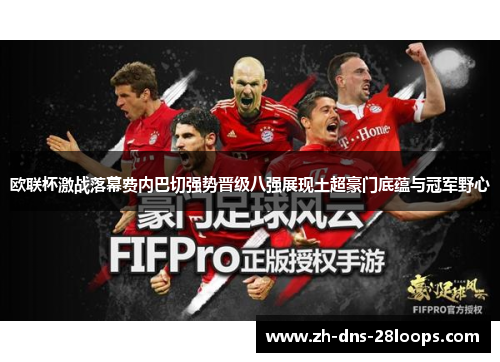 欧联杯激战落幕费内巴切强势晋级八强展现土超豪门底蕴与冠军野心